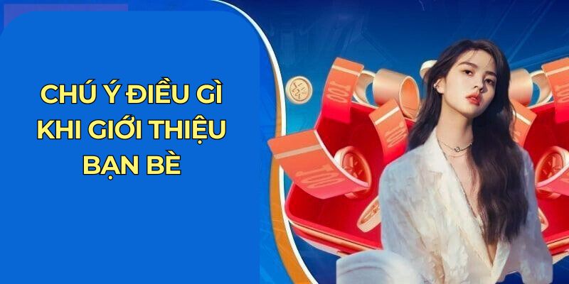 Khuyến Mãi Giới Thiệu Bạn Bè Với Mức Hoa Hồng Tăng 10% 7 Chú ý điều gì khi giới thiệu bạn bè