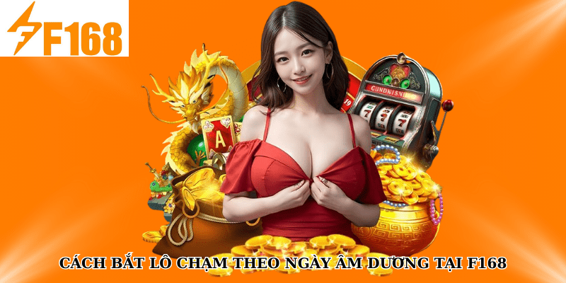 F168 Bật Mí Cách Soi Cầu Lô Chạm Theo Ngày Âm Dương 6 Cách bắt lô chạm theo ngày âm dương tại F168